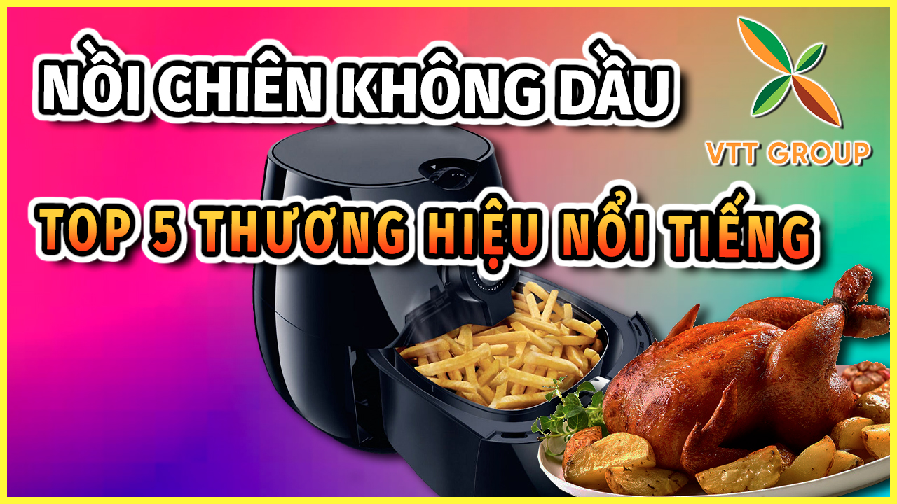 Top 5 Thương Hiệu Nồi Chiên Không Dầu Nổi Tiếng Bạn Không Thể Bỏ Lỡ